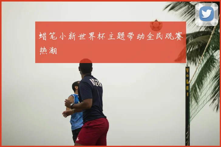 蜡笔小新世界杯主题带动全民观赛热潮