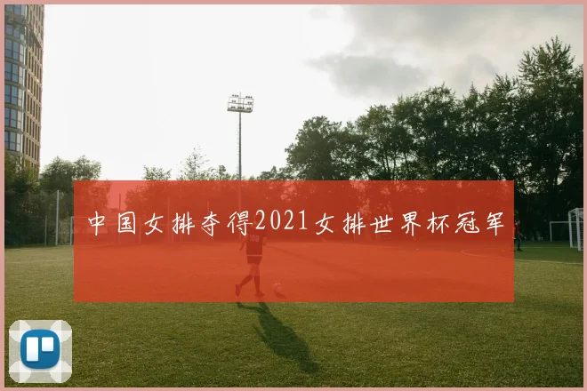 中国女排夺得2021女排世界杯冠军