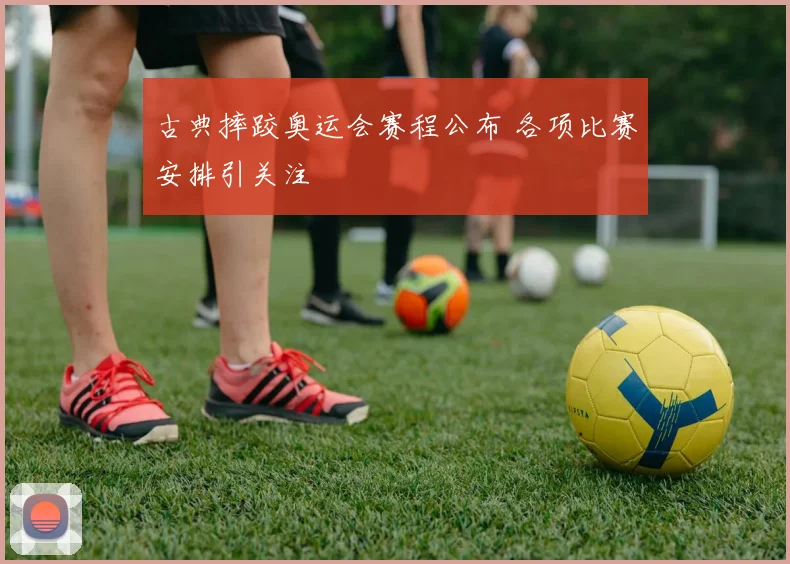 古典摔跤奥运会赛程公布 各项比赛安排引关注