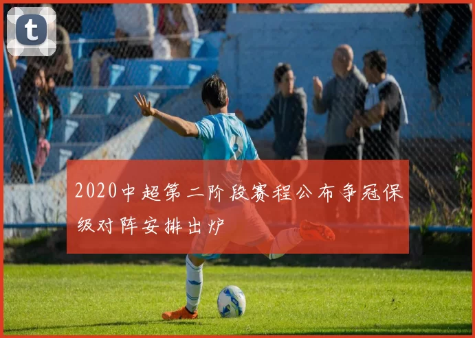 2020中超第二阶段赛程公布争冠保级对阵安排出炉