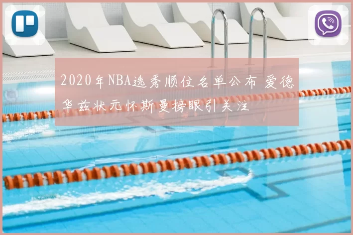 2020年NBA选秀顺位名单公布 爱德华兹状元怀斯曼榜眼引关注