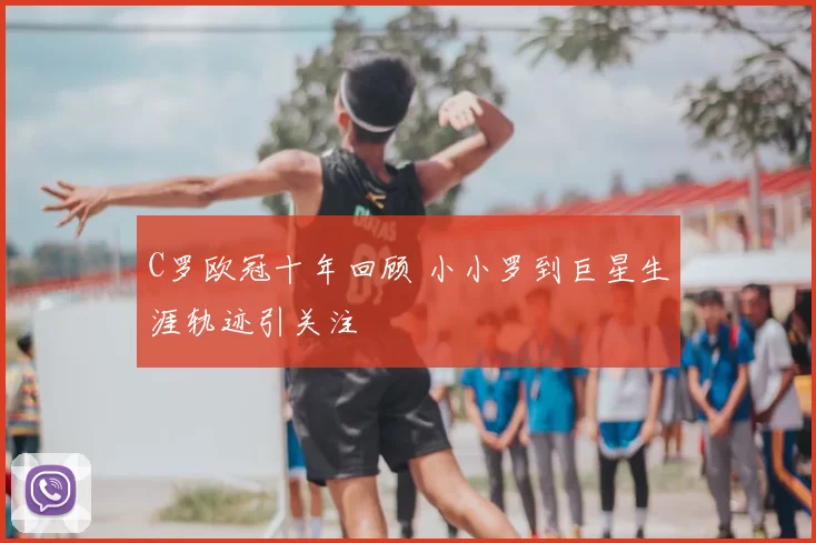 C罗欧冠十年回顾 小小罗到巨星生涯轨迹引关注