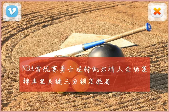 NBA常规赛勇士逆转凯尔特人全场集锦库里关键三分锁定胜局