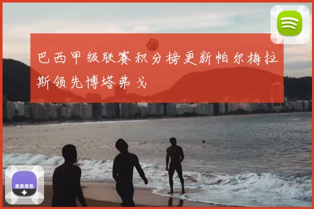 巴西甲级联赛积分榜更新帕尔梅拉斯领先博塔弗戈