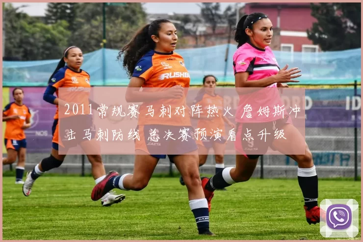 2011常规赛马刺对阵热火 詹姆斯冲击马刺防线 总决赛预演看点升级