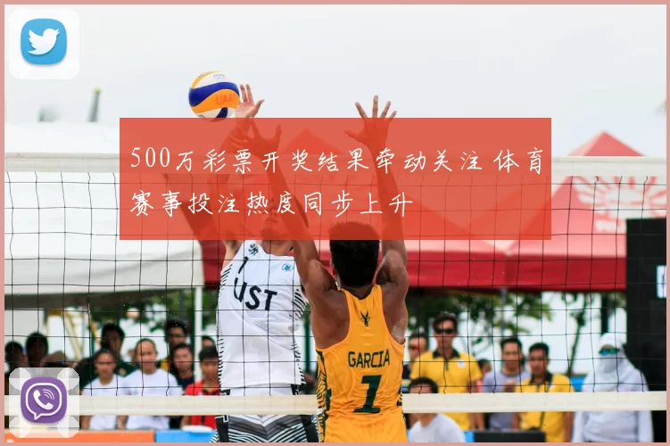 500万彩票开奖结果牵动关注 体育赛事投注热度同步上升