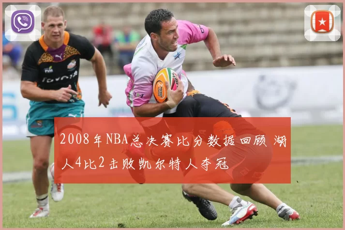 2008年NBA总决赛比分数据回顾 湖人4比2击败凯尔特人夺冠